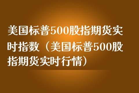 美国标普500股指期货实时指数（美国标普500股指期货实时行情）_https://www.iteshow.com_股指期权_第1张