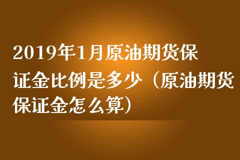 2019年1月原油期货保证金比例是多少（原油期货保证金怎么算）_https://www.iteshow.com_原油期货_第1张