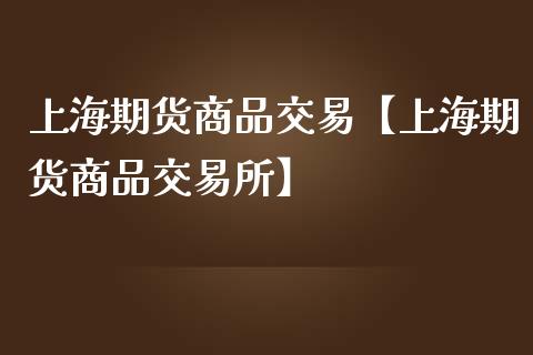 上海期货商品交易【上海期货商品交易所】_https://www.iteshow.com_股指期货_第1张