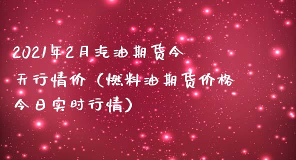 2021年2月汽油期货今天行情价（燃料油期货价格今日实时行情）_https://www.iteshow.com_期货公司_第1张