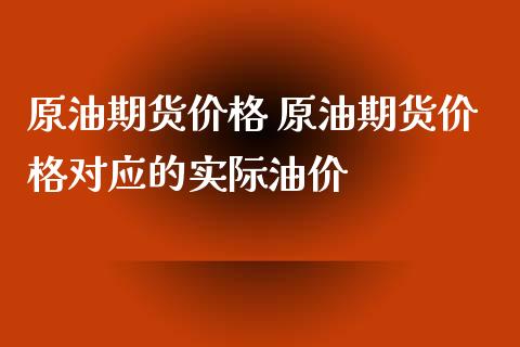 原油期货价格 原油期货价格对应的实际油价_https://www.iteshow.com_期货百科_第1张