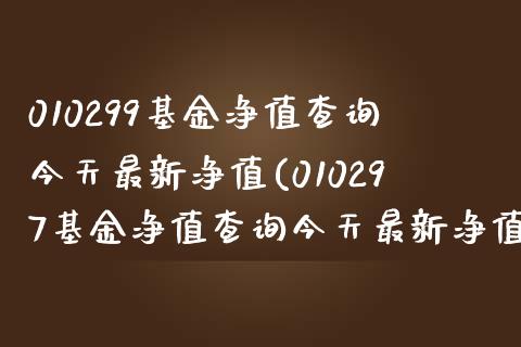 010299基金净值查询今天最新净值(010297基金净值查询今天最新净值)_https://www.iteshow.com_期货手续费_第1张