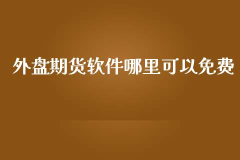 外盘期货软件哪里可以免费_https://www.iteshow.com_期货公司_第1张