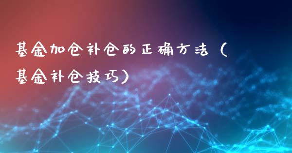 基金加仓补仓的正确方法（基金补仓技巧）_https://www.iteshow.com_基金_第1张