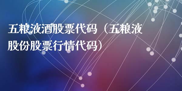 五粮液酒股票代码（五粮液股份股票行情代码）_https://www.iteshow.com_股票_第1张