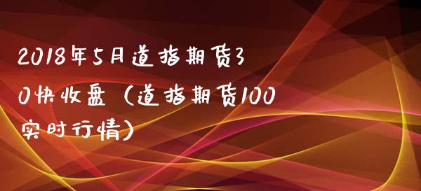 2018年5月道指期货30快收盘（道指期货100实时行情）_https://www.iteshow.com_股指期权_第1张