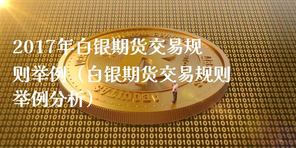 2017年白银期货交易规则举例（白银期货交易规则举例分析）_https://www.iteshow.com_期货知识_第1张