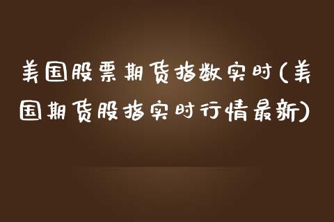 美国股票期货指数实时(美国期货股指实时行情最新)_https://www.iteshow.com_商品期货_第1张