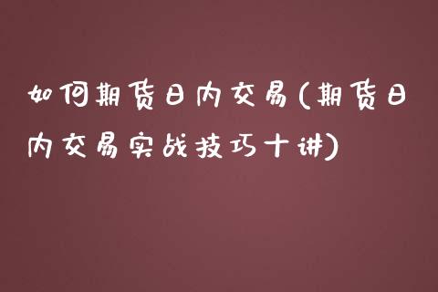 如何期货日内交易(期货日内交易实战技巧十讲)_https://www.iteshow.com_股指期权_第1张