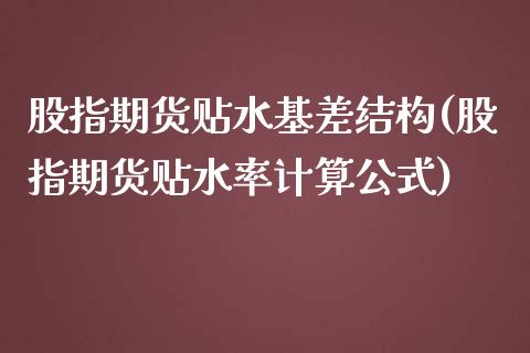 股指期货贴水基差结构(股指期货贴水率计算公式)_https://www.iteshow.com_期货手续费_第1张