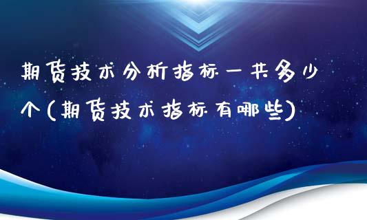 期货技术分析指标一共多少个(期货技术指标有哪些)_https://www.iteshow.com_黄金期货_第1张