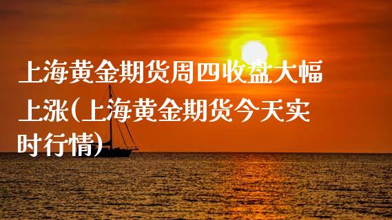 上海黄金期货周四收盘大幅上涨(上海黄金期货今天实时行情)_https://www.iteshow.com_期货品种_第1张