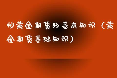 炒黄金期货的基本知识（黄金期货基础知识）_https://www.iteshow.com_股指期货_第1张