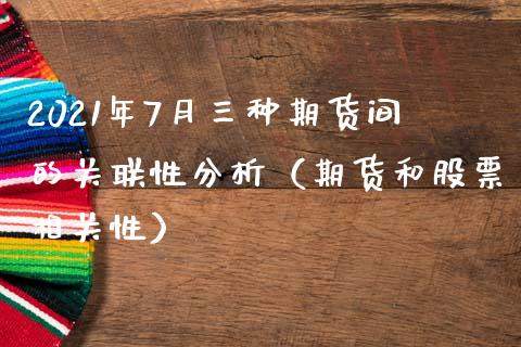 2021年7月三种期货间的关联性分析（期货和股票相关性）_https://www.iteshow.com_期货品种_第1张