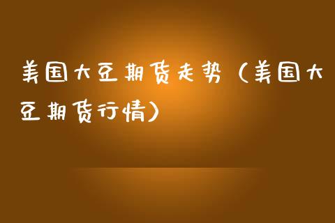 美国大豆期货走势（美国大豆期货行情）_https://www.iteshow.com_股指期权_第1张