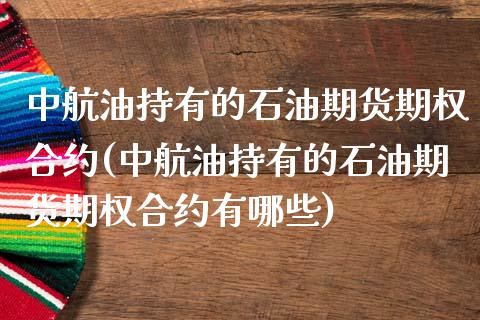 中航油持有的石油期货期权合约(中航油持有的石油期货期权合约有哪些)_https://www.iteshow.com_商品期货_第1张