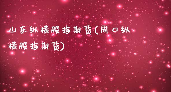 山东纵横股指期货(周口纵横股指期货)_https://www.iteshow.com_期货知识_第1张