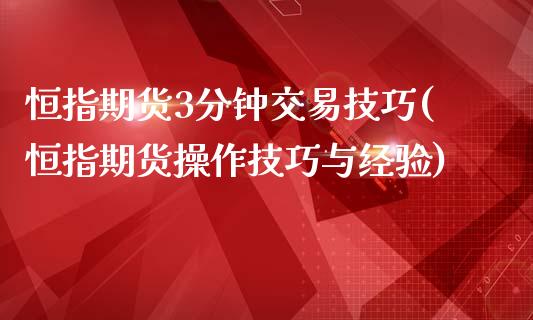 恒指期货3分钟交易技巧(恒指期货操作技巧与经验)_https://www.iteshow.com_期货知识_第1张