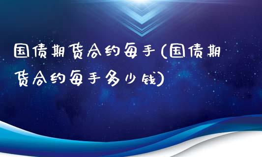 国债期货合约每手(国债期货合约每手多少钱)_https://www.iteshow.com_期货百科_第1张